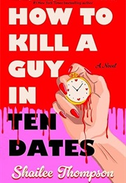 How to Kill a Guy in Ten Dates (Shailee Thompson)