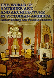 The World of Antiques, Art, and Architecture in Victorian America (Robert Bishop)