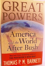 Great Powers: America and the World After Bush (Thomas P. M. Barnett)