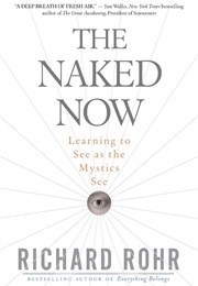 The Naked Now: Learning to See as the Mystics See (Richard Rohr)