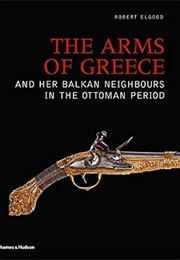The Arms of Greece and Her Balkan Neighbors in the Ottoman Period (Robert Elgood)