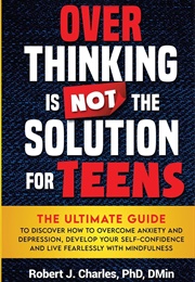 Overthinking Is Not the Solution for Teens (Robert J. Charles)