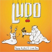 You're Awful, I Love You - Ludo