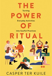 The Power of Ritual: How to Create Meaning and Connection in Everything You Do (Casper Ter Kuile)
