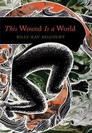 This Wound Is a World (Billy-Ray Belcourt)
