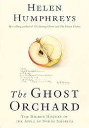 The Ghost Orchard: The Hidden History of the Apple in North America (Helen Humphreys)