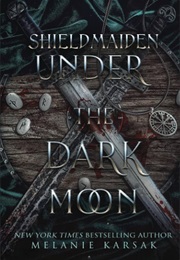 Shield Maiden: Under the Dark Moon (Melanie Karsak)