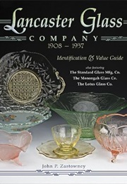 Lancaster Glass Company, 1908-1937: Identification & Value Guid4e (Identification & Values (Collecto (John P. Zastowney)