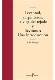 Levantad, Carpinteros, La Viga Del Tejado Y Seymour: Una Introducción (J. D. Salinger)