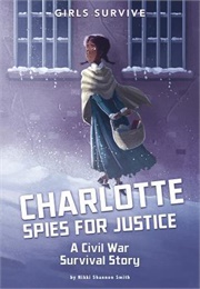Charlotte Spies for Justice: A Civil War Survival Story (Nikki Shannon Smith)