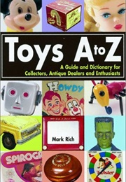 Toys A to Z : A Guide and Dictionary for Collectors, Antique Dealers and Enthusiasts (Mark Rich)