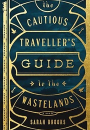 The Cautious Traveller's Guide to the Wastelands (Sarah Brooks)