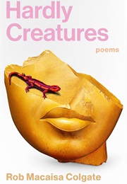 Hardly Creatures: Poems (Rob Macaisa Colgate)