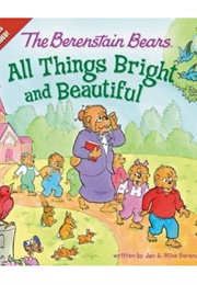 The Berenstain Bears All Things Bright and Beautiful (Jan & Mike Berenstain)