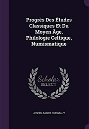 Progres Des Etudes Classiques Et Du Moyen Age, Philologie Celtique, Numismatique (Joseph-Daniel Guigniaut)