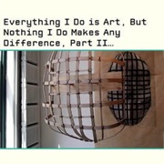 Everything I Do Is Art, but Nothing I Do Makes Any Difference, Part II Or: How I Learned to Stop Wor
