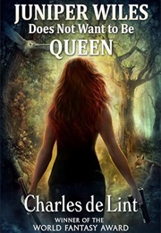 Juniper Wiles Does Not Want to Be Queen (Charles De Lint)