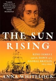 The Sun Rising: King James I and the Dawn of a Global Britain (Anna Whitelock)