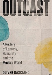 Outcast: A History of Leprosy, Humanity, and the Modern World (Oliver Basciano)