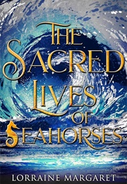 The Sacred Lives of Seahorses (Lorraine Margaret)