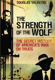The Strength of the Wolf: The Secret History of America's War on Drugs (Douglas Valentine)