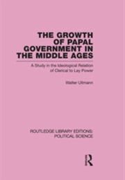 The Growth of Papal Government in the Middle Ages (Walter Ullmann)