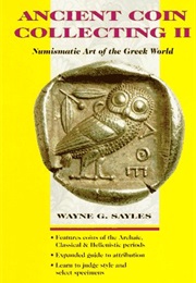 Ancient Coin Collecting II: Numismatic Art of the Greek World (Wayne G. Sayles)