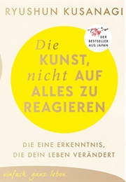 Die Kunst, Nicht Auf Alles Zu Reagieren (Ryushun Kusanagi)