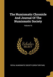 The Numismatic Chronicle and Journal of the Numismatic Society; Volume 16 (Royal Numismatic Society)