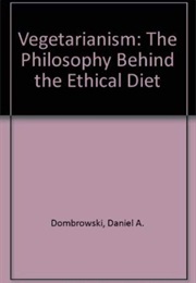 Vegetarianism: The Philosophy Behind the Ethical Diet (Daniel Dombrowski)