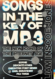 Songs in the Key of MP3: The New Icons of the Internet Age (Liam Inscoe-Jones)