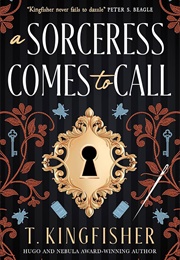 A Sorceress Comes to Call (T. Kingfisher)