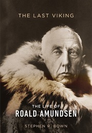The Last Viking: The Life of Roald Amundsen (Stephen R. Bown)