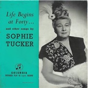 Life Begins at Forty - Sophie Tucker