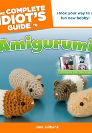 The Complete Idiot's Guide to Amigurumi (June Gilbank)