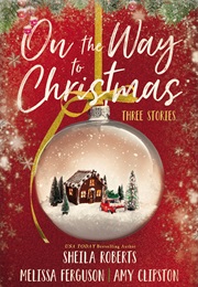 On the Way to Christmas: Three Stories (Sheila Roberts, Melissa Ferguson, Amy Clipston)
