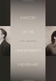 A History of the Grandparents I Never Had (Ivan Jablonka)