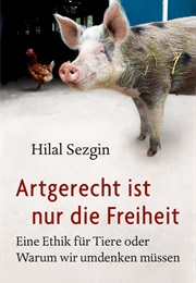 Artgerecht Ist Nur Die Freiheit (Hilal Sezgin)