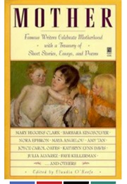 Mother: Famous Writers Celebrate Motherhood With a Treasury of Short Stories, Essays and Poems (Edited by Claudia O'Keefe)