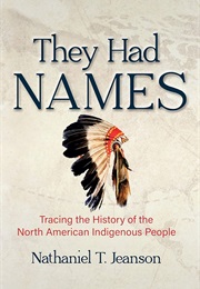 They Had Names: Tracing the History of the North American Indigenous People (Nathaniel T. Jeanson)