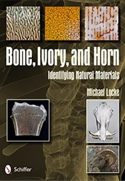 Bone, Ivory, and Horn: Identifying Natural Materials (Michael Locke)