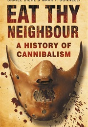 Eat Thy Neighbor: A History of Cannibalism (Daniel Diehl & Mark P. Donnelly)