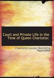 Court and Private Life in the Time of Queen Charlotte (Papendiek)