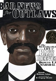 Bad News for Outlaws: The Remarkable Life of Bass Reeves, Deputy U.S. Marshal (Vaunda Micheaux Nelson)