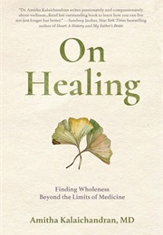 On Healing: Finding Wholeness Beyond the Limits of Medicine (Amitha Kalaichandran)