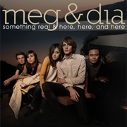 Something Real & Here, Here and Here - Meg & Dia