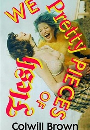 We Pretty Pieces of Flesh (Colwill Brown)