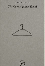 The Case Against Travel (Agnes Callard)