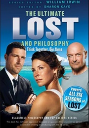 The Ultimate Lost and Philosophy - Think Together, Die Alone (Kaye, Sharon & Irwin, William)