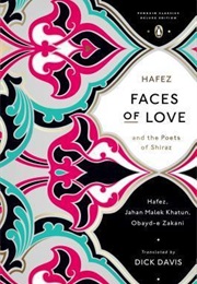Faces of Love: Hafez and the Poets of Shiraz (Hafez, Jahan Malek Khatun, & Obayd-E Zakani)
